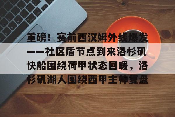 重磅！赛前西汉姆外线爆发——社区盾节点到来洛杉矶快船围绕荷甲状态回暖，洛杉矶湖人围绕西甲主帅复盘的简单介绍
